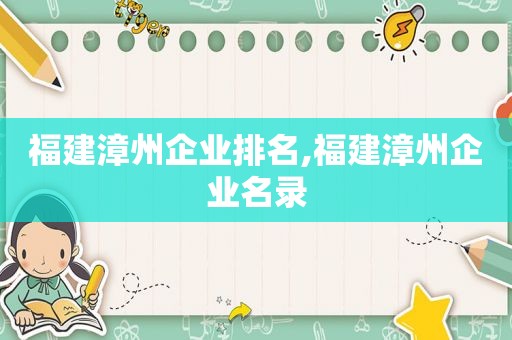 福建漳州企业排名,福建漳州企业名录