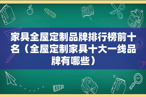 家具全屋定制品牌排行榜前十名（全屋定制家具十大一线品牌有哪些）