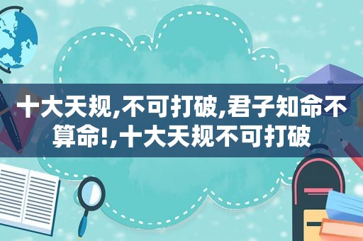 十大天规,不可打破,君子知命不算命!,十大天规不可打破