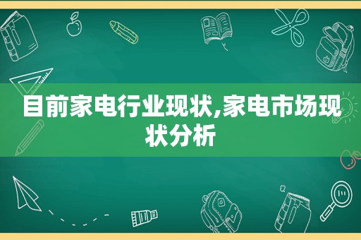 目前家电行业现状,家电市场现状分析