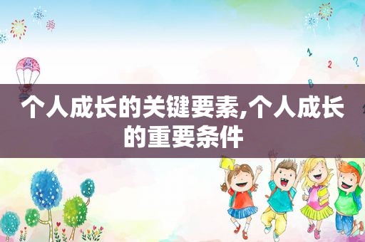 个人成长的关键要素,个人成长的重要条件