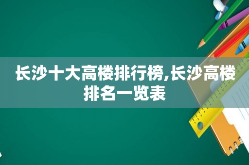 长沙十大高楼排行榜,长沙高楼排名一览表