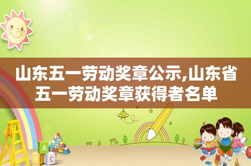 山东五一劳动奖章公示,山东省五一劳动奖章获得者名单