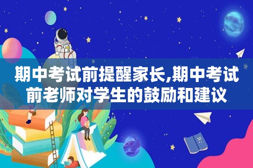 期中考试前提醒家长,期中考试前老师对学生的鼓励和建议
