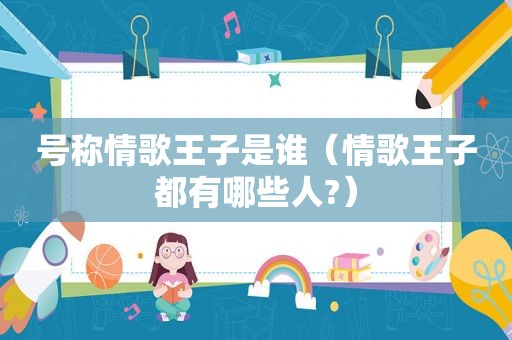 号称情歌王子是谁（情歌王子都有哪些人?）