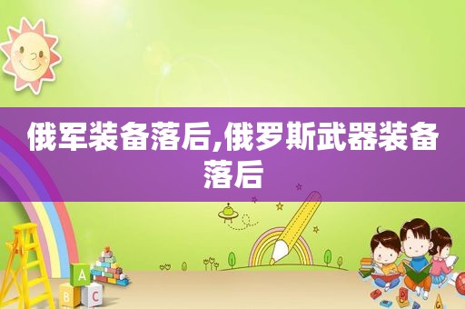俄军装备落后,俄罗斯武器装备落后