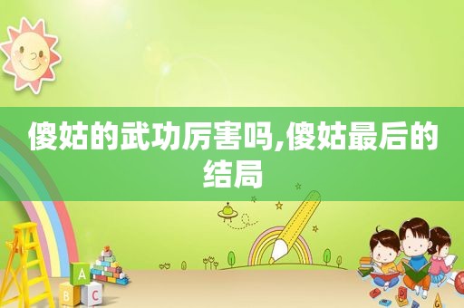 傻姑的武功厉害吗,傻姑最后的结局