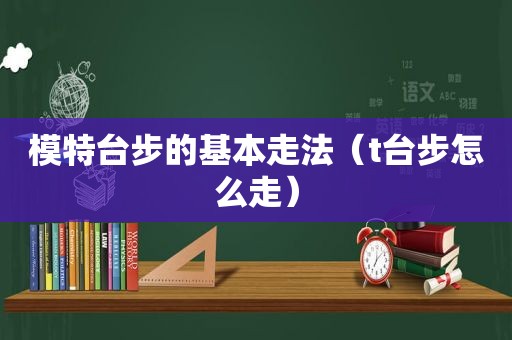 模特台步的基本走法（t台步怎么走）  第1张