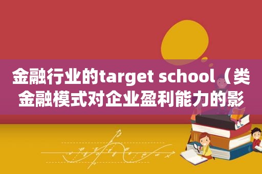 金融行业的target school（类金融模式对企业盈利能力的影响）