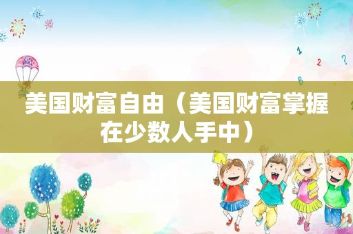 美国财富自由（美国财富掌握在少数人手中）
