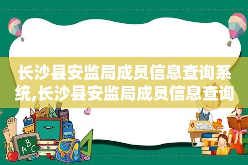 长沙县安监局成员信息查询系统,长沙县安监局成员信息查询网