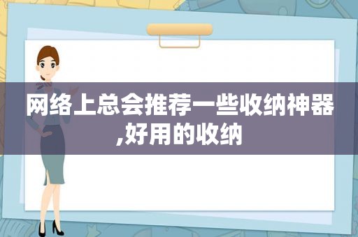 网络上总会推荐一些收纳神器,好用的收纳