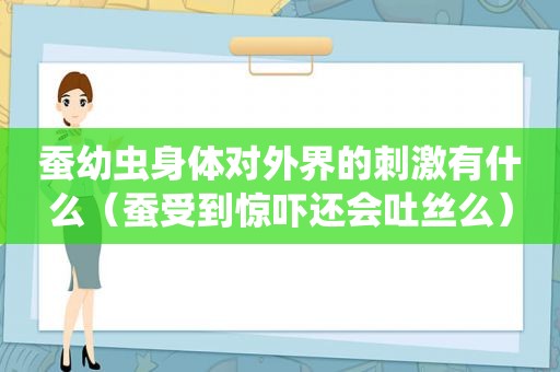 蚕幼虫身体对外界的 *** 有什么（蚕受到惊吓还会吐丝么）