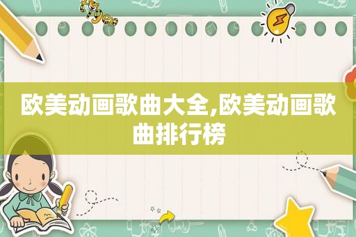 欧美动画歌曲大全,欧美动画歌曲排行榜  第1张