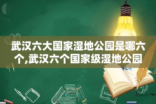 武汉六大国家湿地公园是哪六个,武汉六个国家级湿地公园