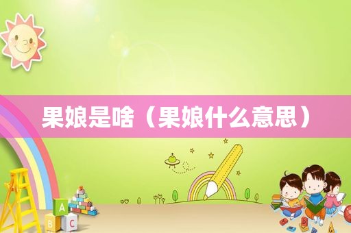 果娘是啥（果娘什么意思）