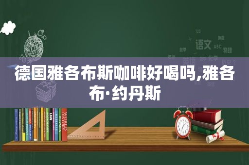 德国雅各布斯咖啡好喝吗,雅各布·约丹斯