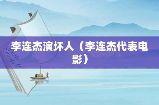 李连杰演坏人（李连杰代表电影）