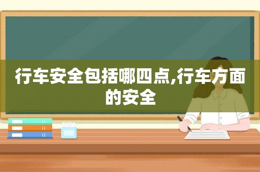 行车安全包括哪四点,行车方面的安全
