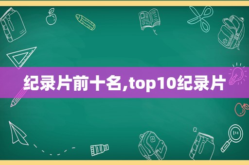 纪录片前十名,top10纪录片
