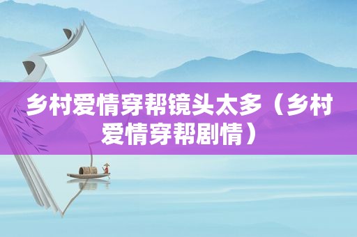 乡村爱情穿帮镜头太多（乡村爱情穿帮剧情）