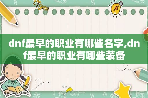 dnf最早的职业有哪些名字,dnf最早的职业有哪些装备