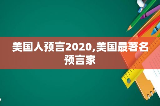 美国人预言2020,美国最著名预言家