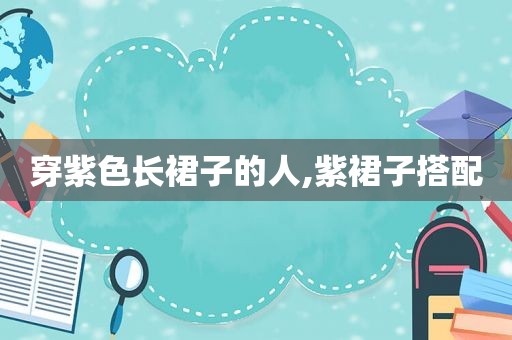 穿紫色长裙子的人,紫裙子搭配