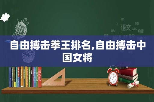 自由搏击拳王排名,自由搏击中国女将  第1张