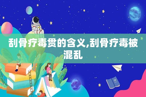 刮骨疗毒贯的含义,刮骨疗毒被混乱