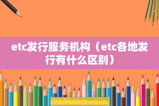 etc发行服务机构（etc各地发行有什么区别）