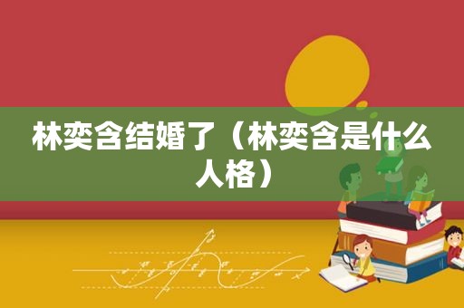 林奕含结婚了（林奕含是什么人格）