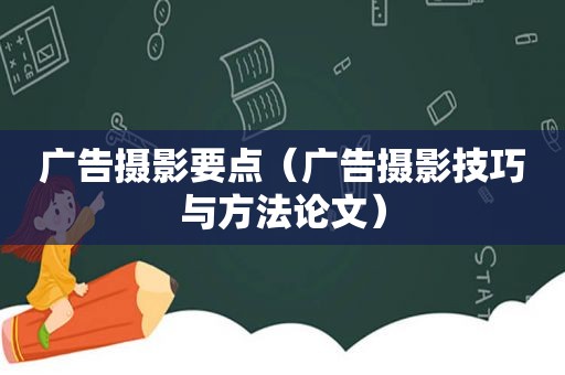 广告摄影要点（广告摄影技巧与方法论文）