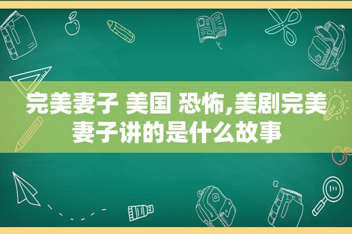 完美妻子 美国 恐怖,美剧完美妻子讲的是什么故事