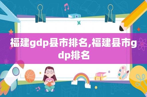 福建gdp县市排名,福建县市gdp排名  第1张