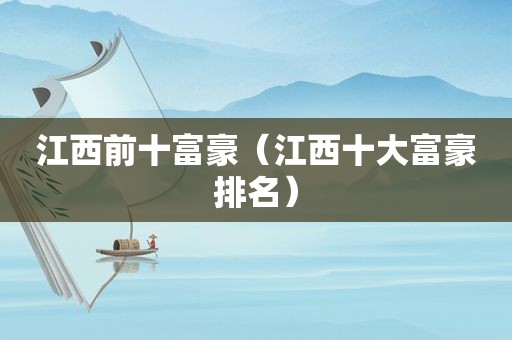 江西前十富豪（江西十大富豪排名）
