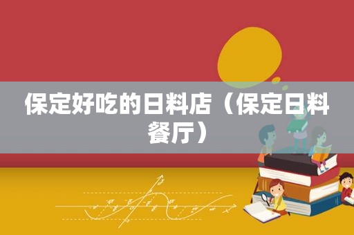 保定好吃的日料店（保定日料餐厅）