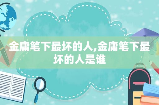 金庸笔下最坏的人,金庸笔下最坏的人是谁