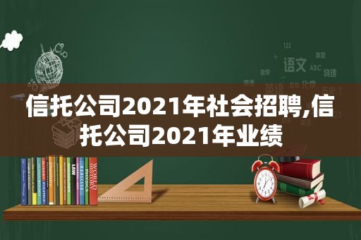 信托公司2021年社会招聘,信托公司2021年业绩