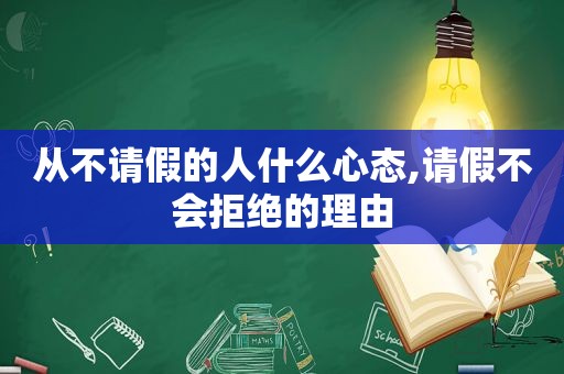 从不请假的人什么心态,请假不会拒绝的理由