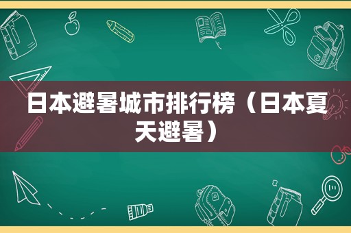 日本避暑城市排行榜（日本夏天避暑）