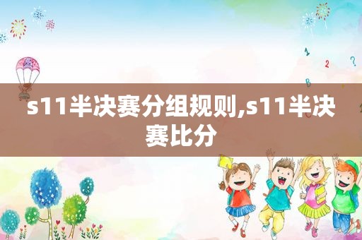 s11半决赛分组规则,s11半决赛比分