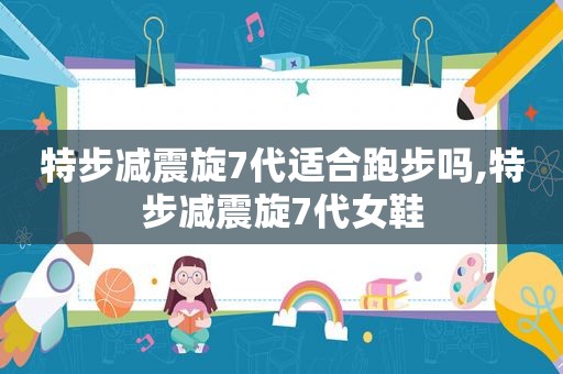 特步减震旋7代适合跑步吗,特步减震旋7代女鞋