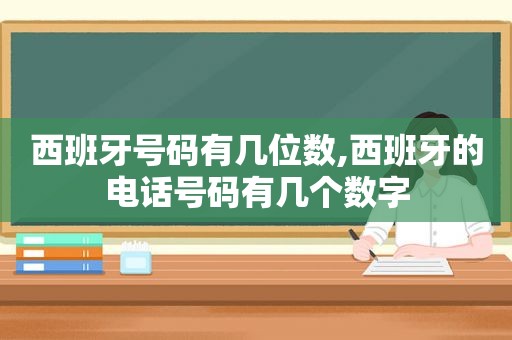 西班牙号码有几位数,西班牙的电话号码有几个数字