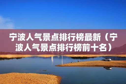 宁波人气景点排行榜最新（宁波人气景点排行榜前十名）