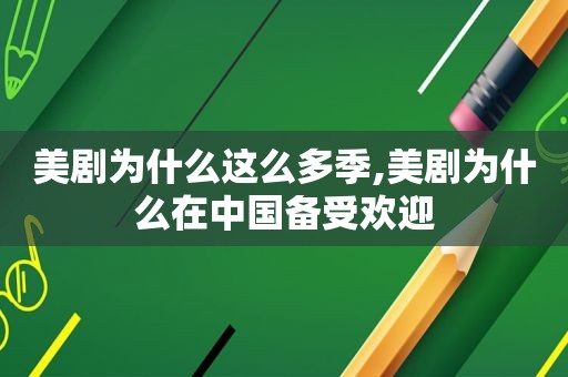 美剧为什么这么多季,美剧为什么在中国备受欢迎