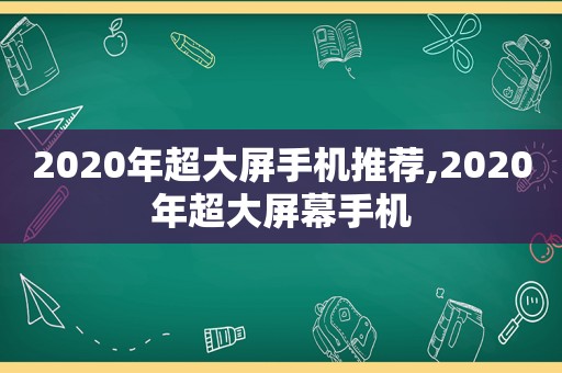 2020年超大屏手机推荐,2020年超大屏幕手机  第1张