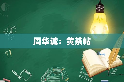周华诚：黄茶帖