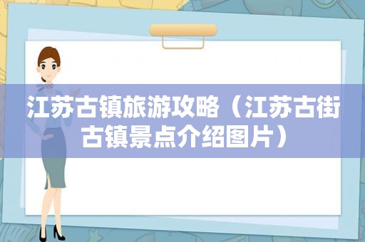 江苏古镇旅游攻略（江苏古街古镇景点介绍图片）