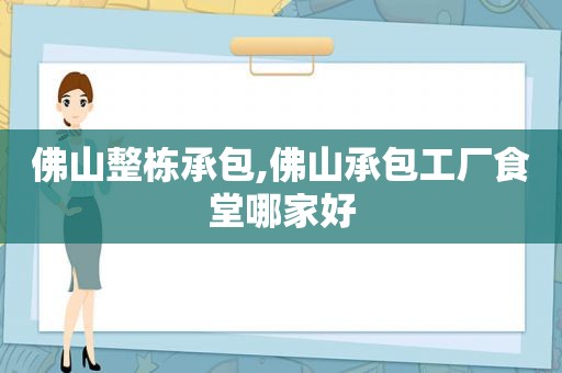 佛山整栋承包,佛山承包工厂食堂哪家好  第1张